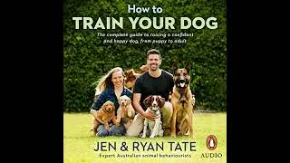 How to Train Your Dog: The complete guide to raising a confident and happy dog, from puppy to adult