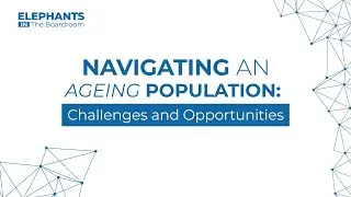 E2 : Navigating an Ageing Population: Challenges and Opportunities