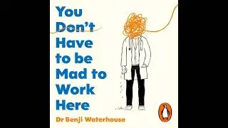 You Don't Have to Be Mad to Work Here: A Psychiatrist’s Life by Benji Waterhouse | Full Audiobook