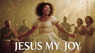 Jesus My Joy &ndash; Uplifting Afro-Gospel Praise Song (Official Audio) | Faithful Kneels