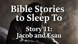 Bible Stories to Sleep To - Story 11: Jacob and Esau