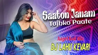 Saaton Janam Tujhko Paate- Aagri Koli Mix _ Dj Lahu kevari _ From -Pen 