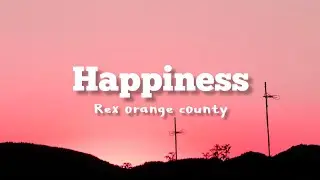 Rex orange county - happiness (lyrics)