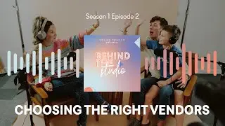 Behind The Studio Podcast | S1 E2: Choosing the Right Vendors