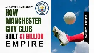 How Manchester City Club Built $1B Global Empire | Harvard Case Study | Globalization Strategy