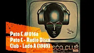 🔴🎵 Pato C #016a - Pato C - Radio Disco Club (Lado A) 1989 🎵🔴