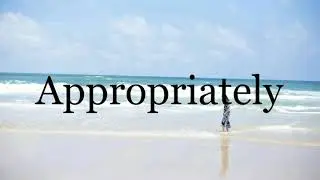 How To Pronounce Appropriately🌈🌈🌈🌈🌈🌈Pronunciation Of Appropriately