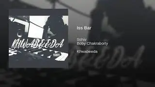 Sshiv - Iss Bar Ft. Boby Chakraborty [KHWABEEDA]