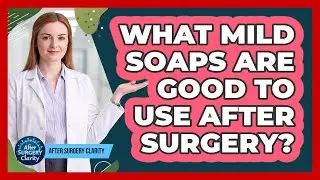 What Mild Soaps Are Good To Use After Surgery?