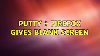 Putty + Firefox Gives Blank Screen