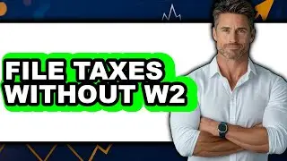 How To File Taxes Without W2 (UPDATED)
