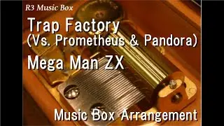 Trap Factory (Vs. Prometheus & Pandora)/Mega Man ZX [Music Box]