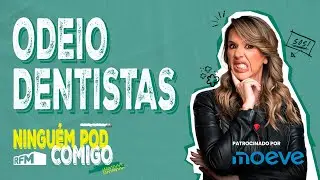 Odeio dentistas  - Ninguém POD Comigo - Ep. 175 - RFM