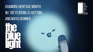 CHamoru Heritage Month with Joe Fejeran, CJ Hattori, and Maya Skinner | THE BLUE LIGHT EP. 3