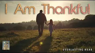 I AM THANKFUL &mdash; A Song of Gratitude, Grace, and God&rsquo;s Love | Everlasting Near  #everlastingnear