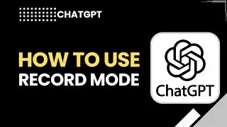 Как использовать режим записи ChatGPT (полное руководство)