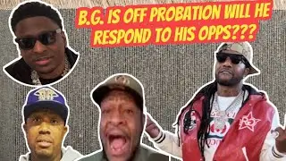 B.G. IS OFF PROBATION WILL HE RESPOND TO HIS OPPS???