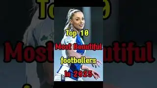 Top 10 Most Beautiful Female Footballers In World 2025