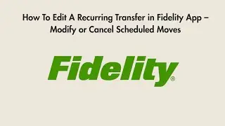 How To Edit A Recurring Transfer in Fidelity App &ndash; Modify or Cancel Scheduled Moves