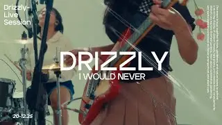 Drizzly - I Would Never (Live Session)
