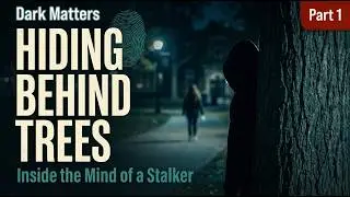 Hiding Behind Trees: Inside the Mind of a Stalker