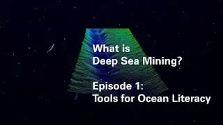 What is Deep Sea Mining? A web series. Episode 1: Tools for Ocean Literacy