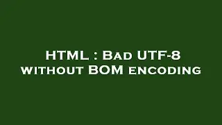 HTML : Bad UTF-8 without BOM encoding