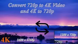 How to Convert 720P to 4K Resolution and Vice Versa?