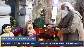 PM Modi offers prayers at Temple of Guru Harichand Thakur in Orakandi, Bangladesh