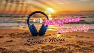 Relaxing Sunset Music for Sleep EP31: 1 Hour Relaxing Sunset Music for Sleep, Peaceful Evening Vibes