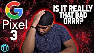 IS THE GOOGLE PIXEL 3 REALLY THAT BAD ORRR?!