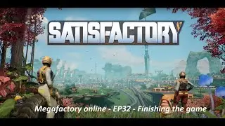 Satisfactory - Megafactory online - EP32 - Finishing the game