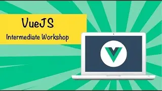 VueJS Intermediate Workshop (Learn VueJS Best Practices)