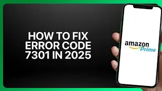 How To Fix Error Code 7301 in Amazon Prime Video 2025! Tutorial