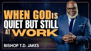 MOTIVATIONAL SPEECH | WHEN GOD IS QUIET BUT STILL AT WORK | TD JAKES