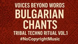 Bulgarian Chants Tribal Techno Ritual - Voices Beyond Words Vol.1 | #nocopyrightmusic