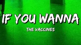 The Vaccines - If You Wanna (Lyrics)