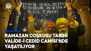 Ramazan coşkusu tarihi Valide-i Cedid Camisi'nde yaşatılıyor