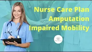 Impaired Physical Mobility of Amputation Nursing Care Plan, Interventions with Important Rationales