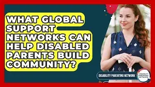 What Global Support Networks Can Help Disabled Parents Build Community?