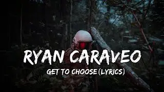 RYAN CARAVEO - Get To Choose(Lyrics)
