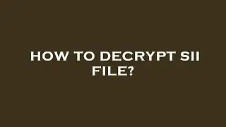 How to decrypt sii file?