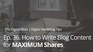 How to Write Blog Content for Maximum Shares and Exposure | Ep.36