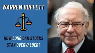 Warren Buffett: How Long Can Stocks Stay Overvalued?