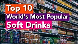 Top 10 World's Most Popular Soft Drinks 2019