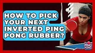 How To Pick Your Next Inverted Ping Pong Rubber? - Ping Pong Prodigy
