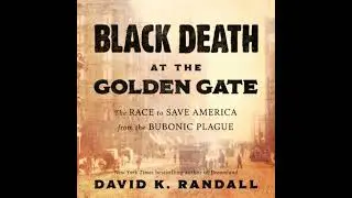 Black Death at the Golden Gate: The Race to Save America from the Bubonic Plague by David K. Randall
