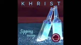 KHRIST- SIPPING AWAY FT. KUSA DESIGNED