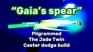 &ldquo;Gaia&rsquo;s Spear&rdquo;-Pilgrammed The Jade Twin Caster dodge build