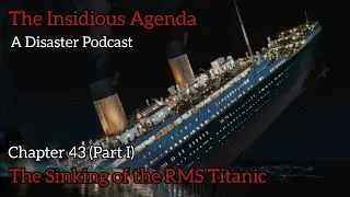 The Insidious Agenda Podcast - Chapter 43, Part I - The Sinking of the RMS Titanic